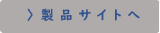 製品サイトへ